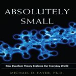 Absolutely small : how quantum theory explains our everyday world cover image cdn