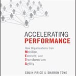 Accelerating performance : how organizations can mobilize, execute, and transform with agility cover image cdn