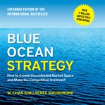 Blue ocean strategy : how to create uncontested market space and make the competition irrelevant cover image cdn