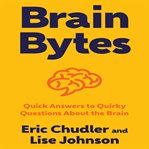 Brain bytes : quick answers to quirky questions about the brain cover image cdn