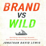 Brand vs wild : building resilient brands for harsh business environments cover image cdn