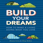 Build your dreams : how to make a living doing what you love cover image cdn
