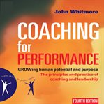 Coaching for performance : growing human potential and purpose : the principles and practice of coaching and leadership cover image cdn