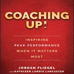 Coaching up! : inspiring peak performance when it matters most cover image cdn