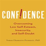 Confidence : overcoming low self-esteem, insecurity, and self-doubt cover image cdn
