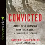 Convicted : a crooked cop, an innocent man, and an unlikely journey of forgiveness and friendship cover image cdn