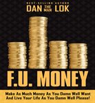 F.u. money : make as much money as you damn well want and live your life as you damn well please! cover image cdn