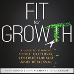 Fit for growth : a guide to strategic cost cutting, restructuring, and renewal cover image cdn