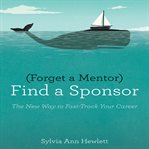 Forget a mentor, find a sponsor : the new way to fast-track your career cover image cdn