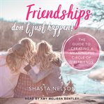 Friendships don't just happen! : the guide to creating a meaningful circle of girlfriends cover image cdn