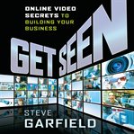 Get seen : online video secrets to building your business cover image cdn