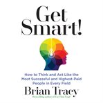 Get smart : how to think and act like the most successful and highest-paid people in every field cover image cdn