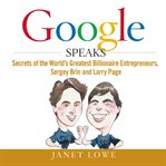 Google speaks : secrets of the world's greatest billionaire entrepreneurs, Sergey Brin and Larry Page cover image cdn