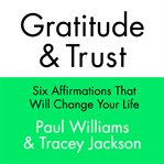 Gratitude and trust : six affirmations that will change your life cover image cdn