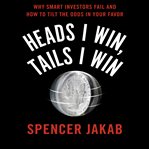 Heads I win, tails I win : why smart investors fail and how to tilt the odds in your favor cover image cdn