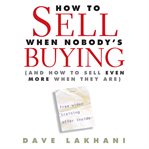 How to sell when nobody's buying : (and how to sell even more when they are) cover image cdn