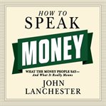 How to speak money : what the money people say-- and what it really means cover image cdn