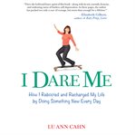 I dare me : how I rebooted and recharged my life by doing something new every day cover image cdn