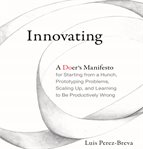 Innovating : a doer's manifesto for starting from a hunch, prototyping problems, scaling up, and learning to be productively wrong cover image cdn