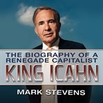 King Icahn : the biography of a renegade capitalist cover image cdn