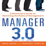 Manager 3.0 : a millennial's guide to rewriting the rules of management cover image cdn