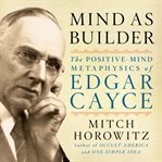 Mind as builder : the positive mind metaphysics of edgar cayce cover image cdn