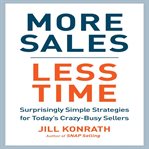 More sales, less time : surprisingly simple strategies for today's crazy-busy sellers cover image cdn