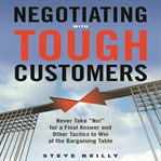 Negotiating with tough customers : never take ¿no!¿ for a final answer and other tactics to win at the bargaining table cover image cdn