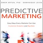 Predictive marketing : easy ways every marketer can use customer analytics and big data / Ömer Artun, PhD, Dominique Levin cover image cdn