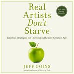 Real artists don't starve : timeless strategies for thriving in the new creative age cover image cdn