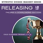 Releasing failures and downloading success : the hypnotic guided imagery series cover image cdn