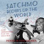 Satchmo blows up the world : jazz ambassadors play the Cold War cover image cdn