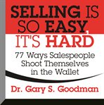 Selling is so easy, it's hard : 77 ways salespeople shoot themselves in the wallet cover image cdn