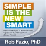 Simple is the new smart : 26 success strategies to build confidence, inspire yourself, and reach your ultimate potential cover image cdn