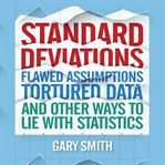 Standard deviations : flawed assumptions, tortured data, and other ways to lie with statistics cover image cdn