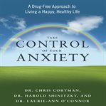 Take control of your anxiety : a drug-free approach to living a happy, healthy life cover image cdn