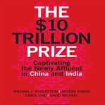 The $10 trillion prize : captivating the newly affluent in china and india cover image cdn