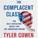 The complacent class : the self-defeating quest for the American dream cover image cdn