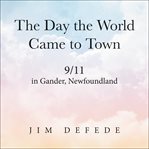 The day the world came to town : 9/11 in Gander, Newfoundland cover image cdn