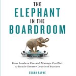 The elephant in the boardroom : how leaders use and manage conflict to reach greater levels of success cover image cdn