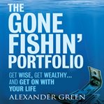 The gone fishin' portfolio : get wise, get wealthy ... and get on with your life cover image cdn