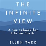 The infinite view : a guidebook for life on earth cover image cdn