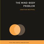 The mind-body problem : (the MIT press essential knowledge series) cover image cdn
