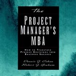The project manager's mba : how to translate project decisions into business success cover image cdn