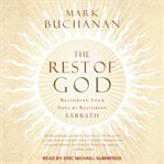 The rest of God : restoring your soul by restoring Sabbath cover image cdn
