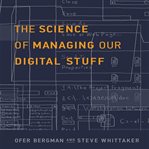 The science of managing our digital stuff cover image cdn