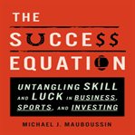 The success equation : untangling skill and luck in business, sports, and investing cover image cdn