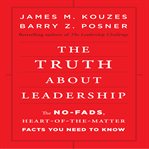 The truth about leadership : the no-fads, to the heart-of-the-matter facts you need to know cover image cdn