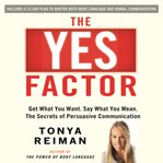 The yes factor : get what you want. say what you mean. the secrets of persuasive communication cover image cdn