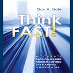 Think fast! : accurate decision-making, problem-solving, and planning in minutes a day cover image cdn